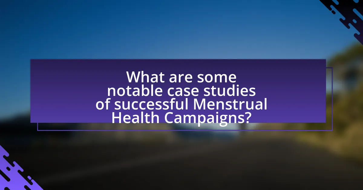 What are some notable case studies of successful Menstrual Health Campaigns?