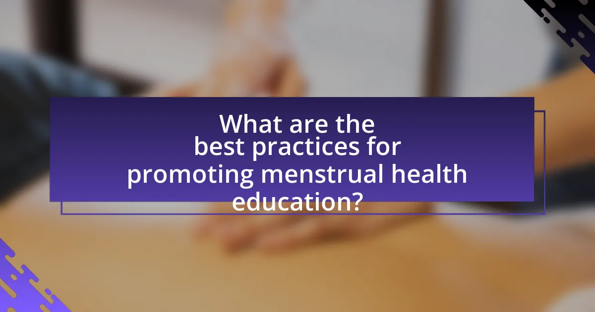 What are the best practices for promoting menstrual health education?