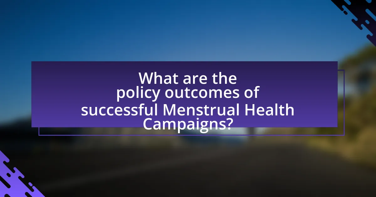 What are the policy outcomes of successful Menstrual Health Campaigns?