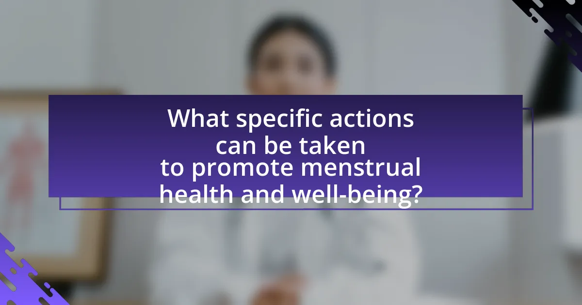 What specific actions can be taken to promote menstrual health and well-being?